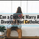 Can a Catholic Marry a Divorced Non-Catholic? The Ultimate Guide