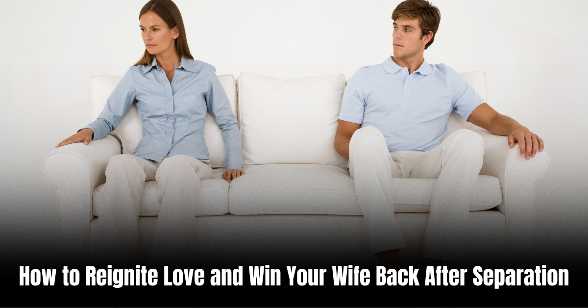 How to Reignite Love and Win Your Wife Back After Separation