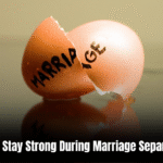 How to Stay Strong During Marriage Separation: 6 Powerful Tips