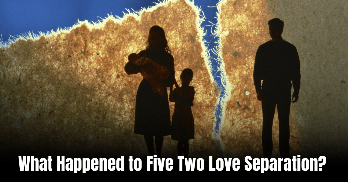 What Happened to Five Two Love Separation