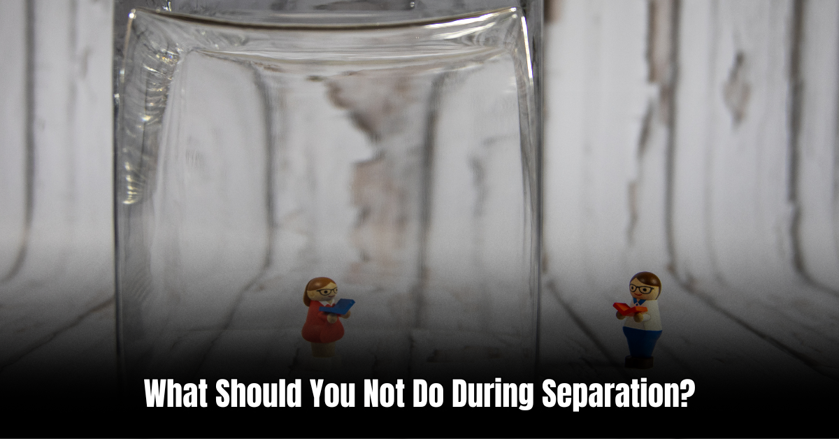 What Should You Not Do During Separation
