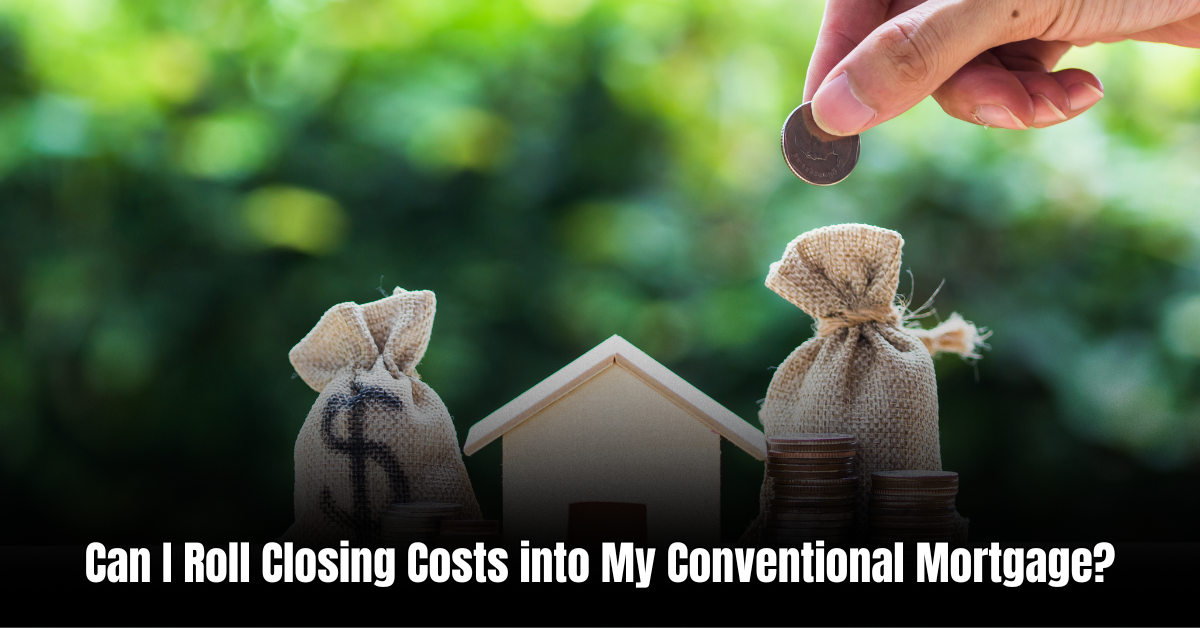 Can I Roll Closing Costs into My Conventional Mortgage