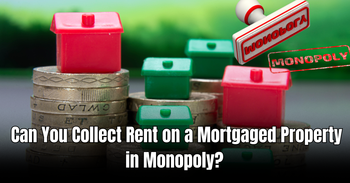 Can You Collect Rent on Mortgaged Property in Monopoly