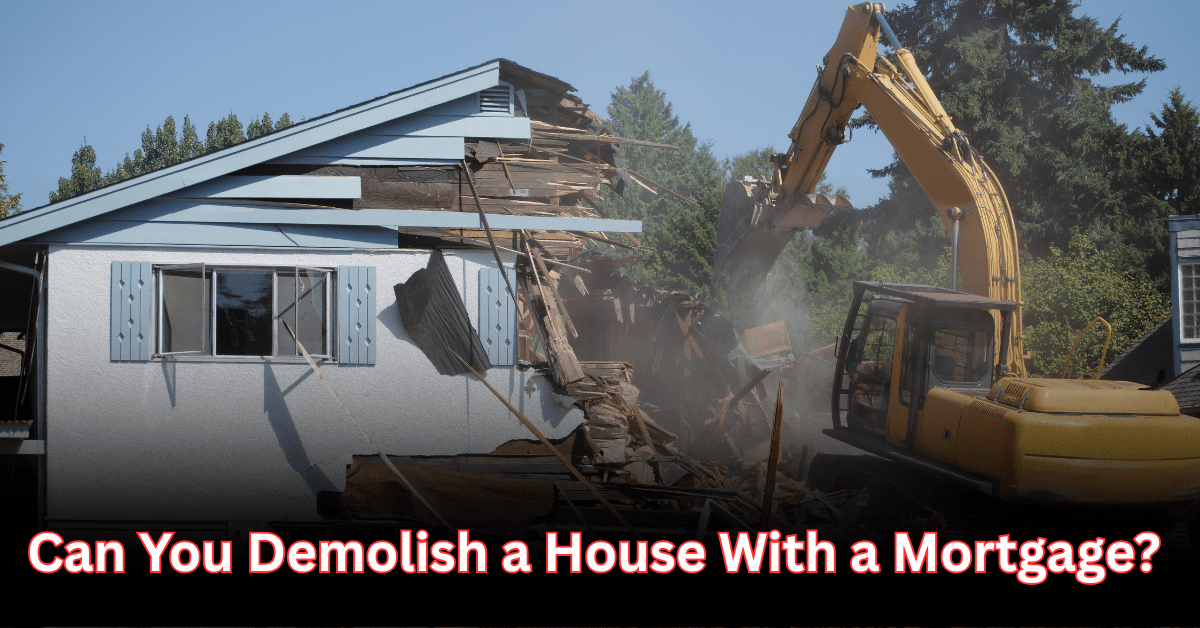 Can You Demolish a House With a Mortgage