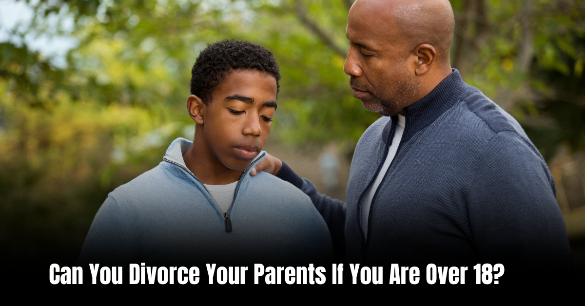 Can You Divorce Your Parents If You are Over 18