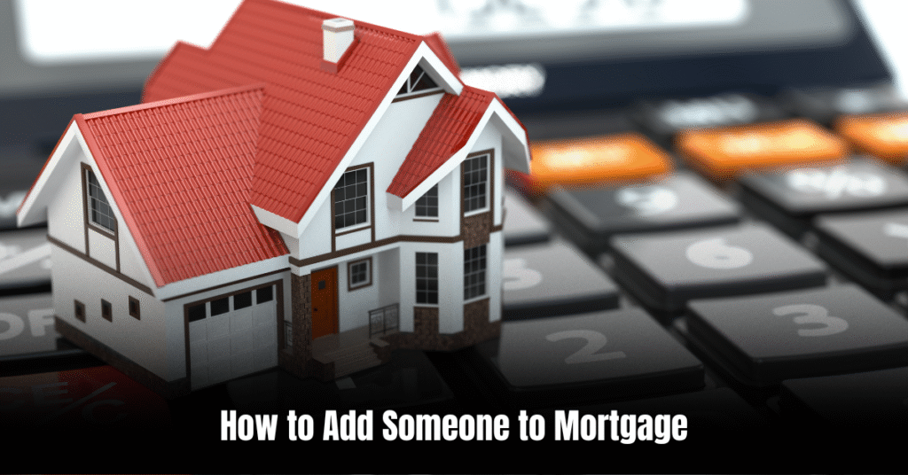 Can I Add Someone To My Mortgage