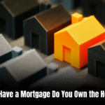 If You Have a Mortgage Do You Own the House : Understanding True Ownership