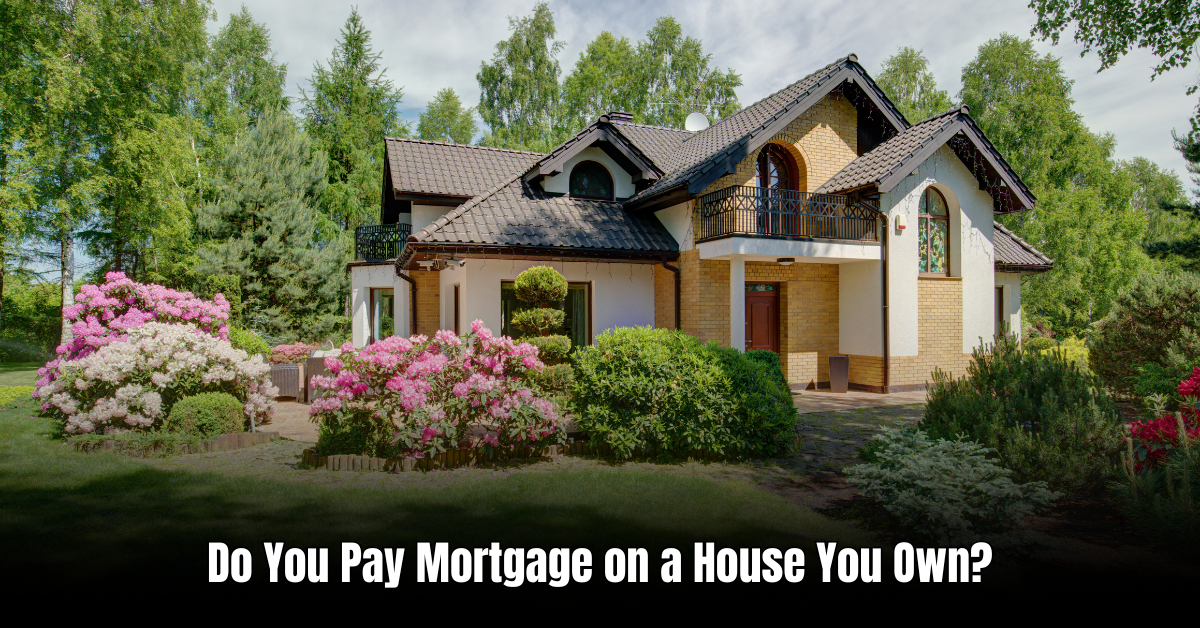 Do You Pay Mortgage on a House You Own