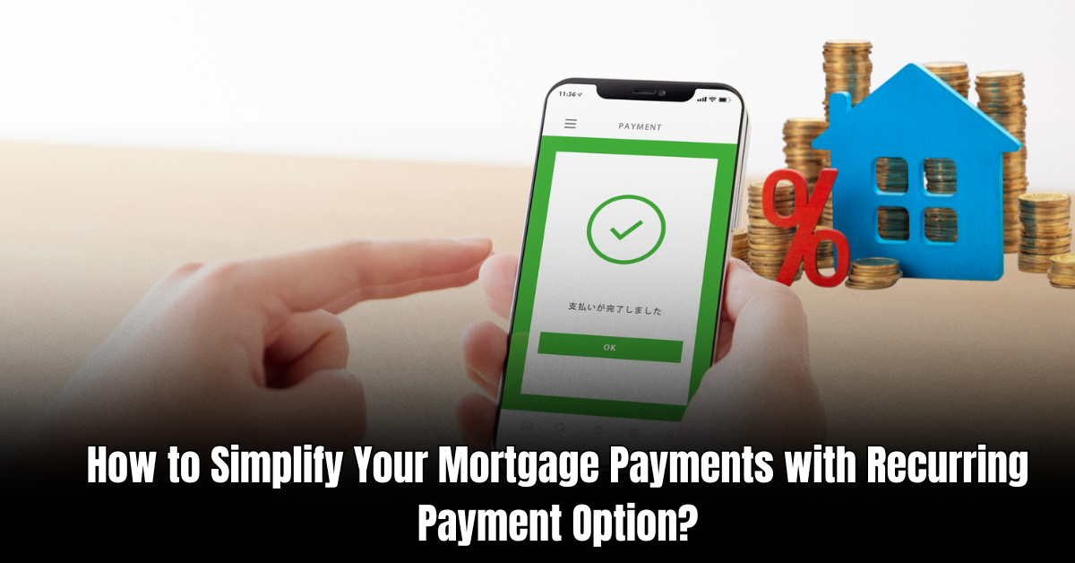 How to Simplify Your Mortgage Payments with Recurring Payment Option