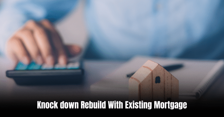 Knock down Rebuild With Existing Mortgage