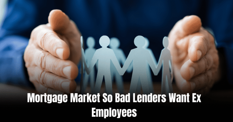 Mortgage Market So Bad Lenders Want Ex Employees