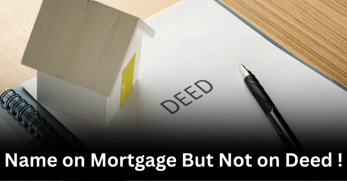 Name on Mortgage But Not on Deed  : The Hidden Truths Behind Property Ownership