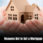 Reasons Not to Get a Mortgage: Uncovering the Hidden Pitfalls