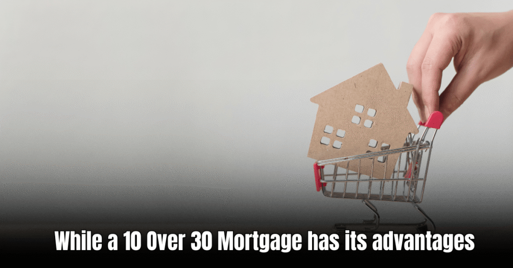 While a 10 Over 30 Mortgage has its advantages