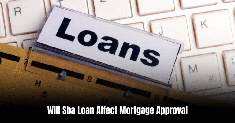 Will Sba Loan Affect Mortgage Approval