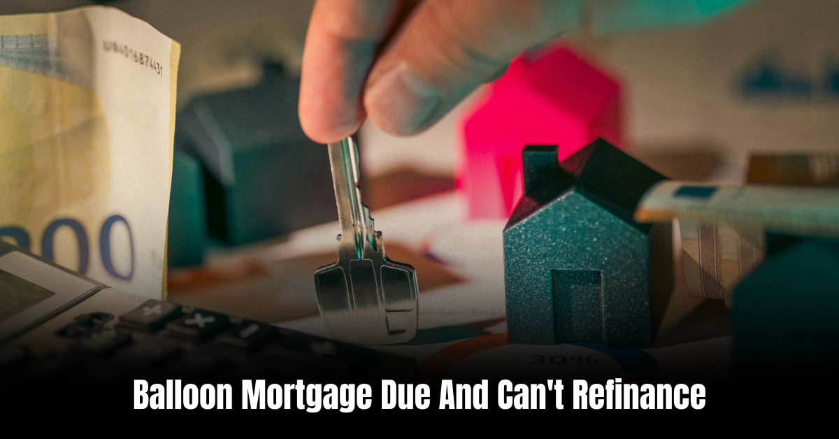 Balloon Mortgage Due And Can't Refinance