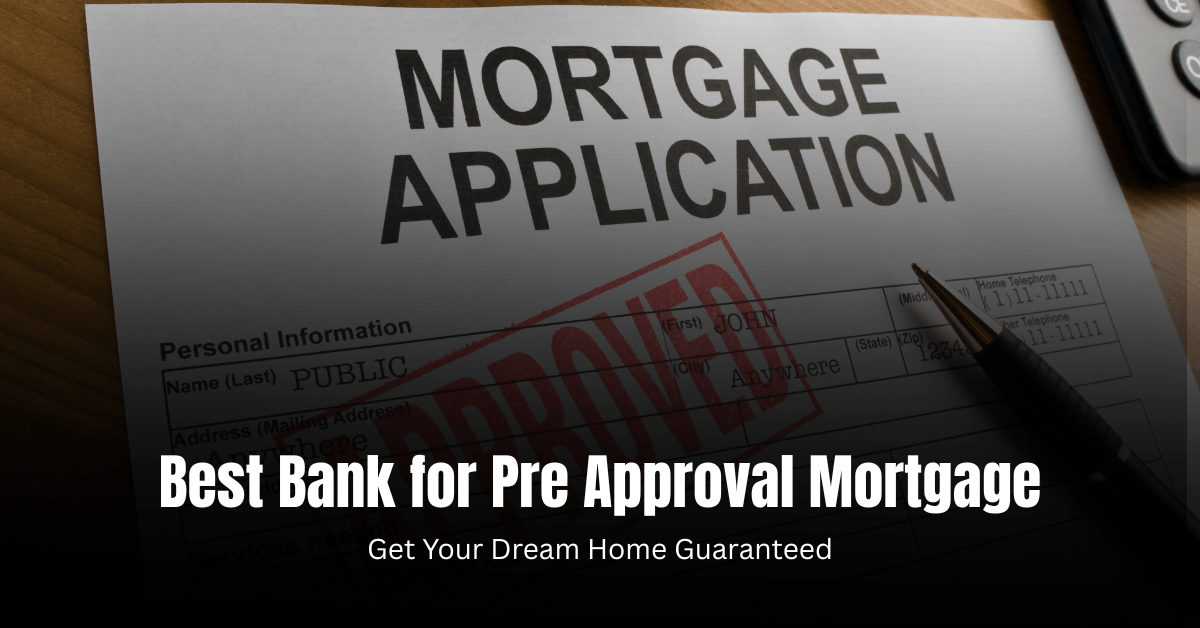 Best Bank for Pre Approval Mortgage  : Get Your Dream Home Guaranteed