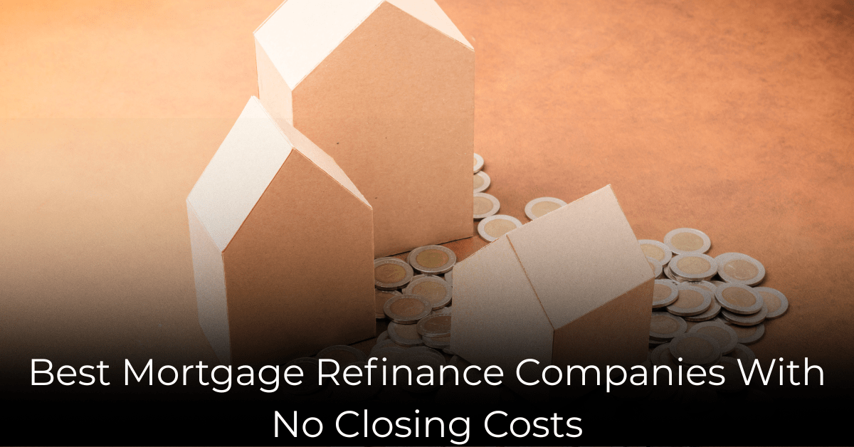 Best Mortgage Refinance Companies With No-Closing Costs