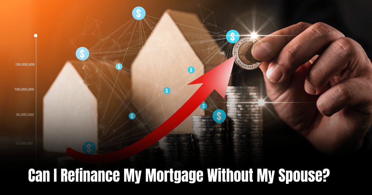 Can I Refinance My Mortgage Without My Spouse  : Simplified Solutions