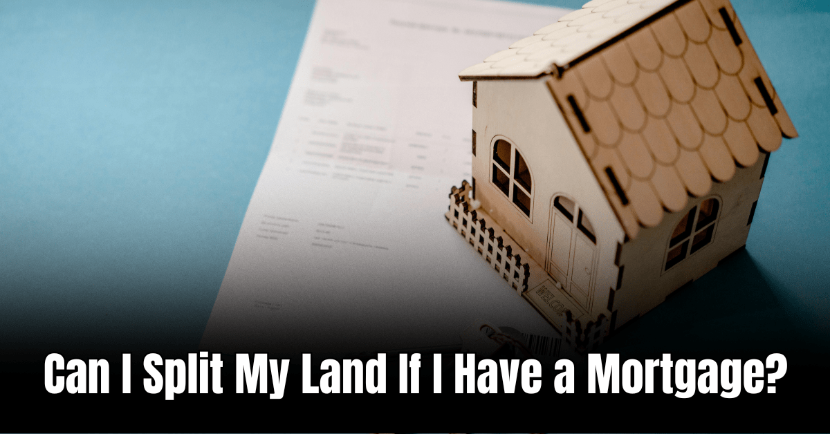 nCan I Split My Land If I Have a Mortgage