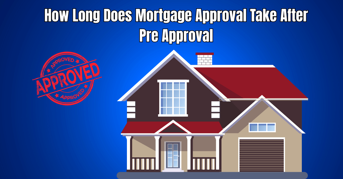 How Long Does Mortgage Approval Take After Pre Approval