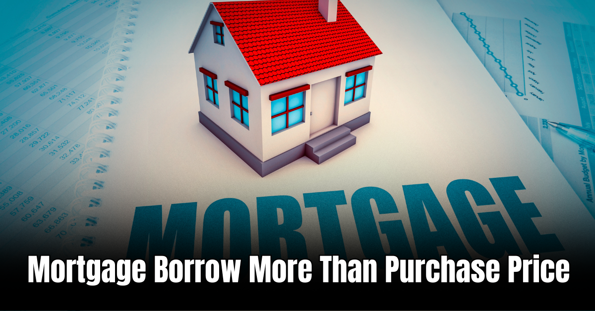 Mortgage Borrow More Than Purchase Price