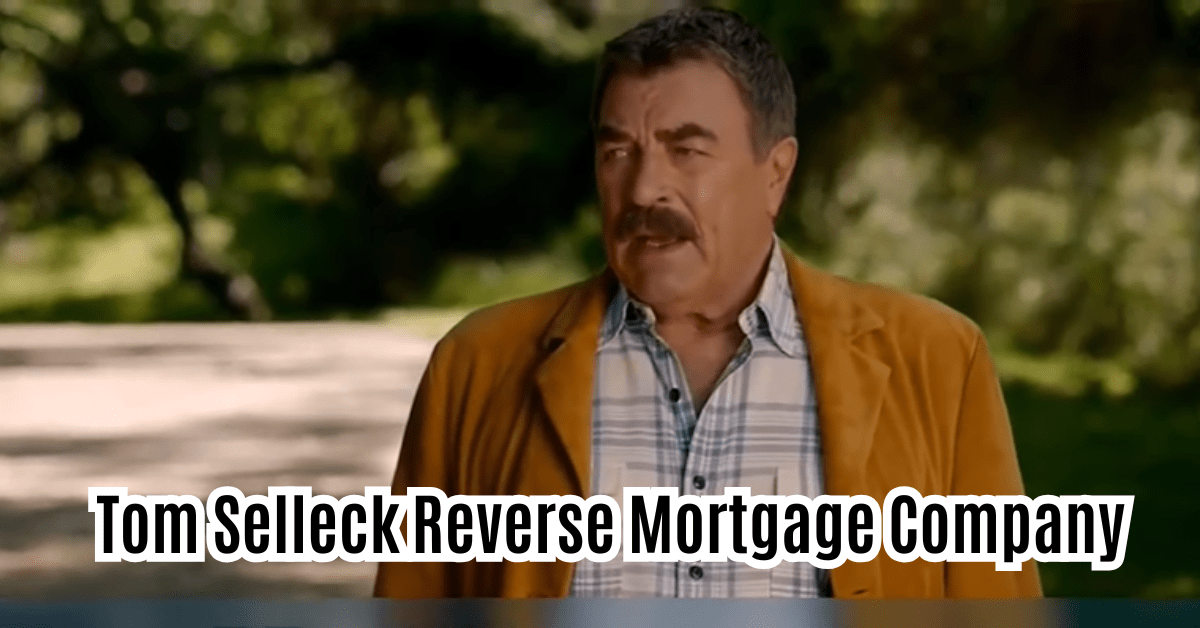 Tom Selleck Reverse Mortgage Company  : Unlocking Your Home’s Equity