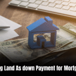 Using Land As down Payment for Mortgage  : Unlock New Home Possibilities