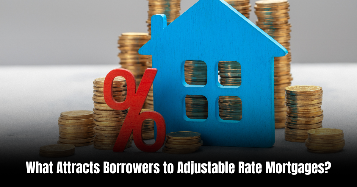 What Attracts Borrowers to Adjustable Rate Mortgages