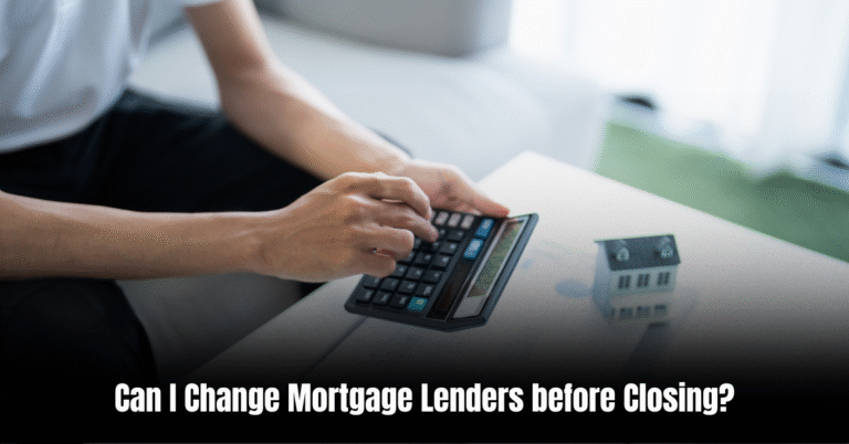Can I Change Mortgage Lenders before Closing? The Ultimate Guide