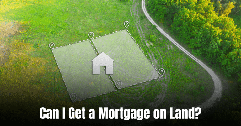 Can I Get a Mortgage on Land