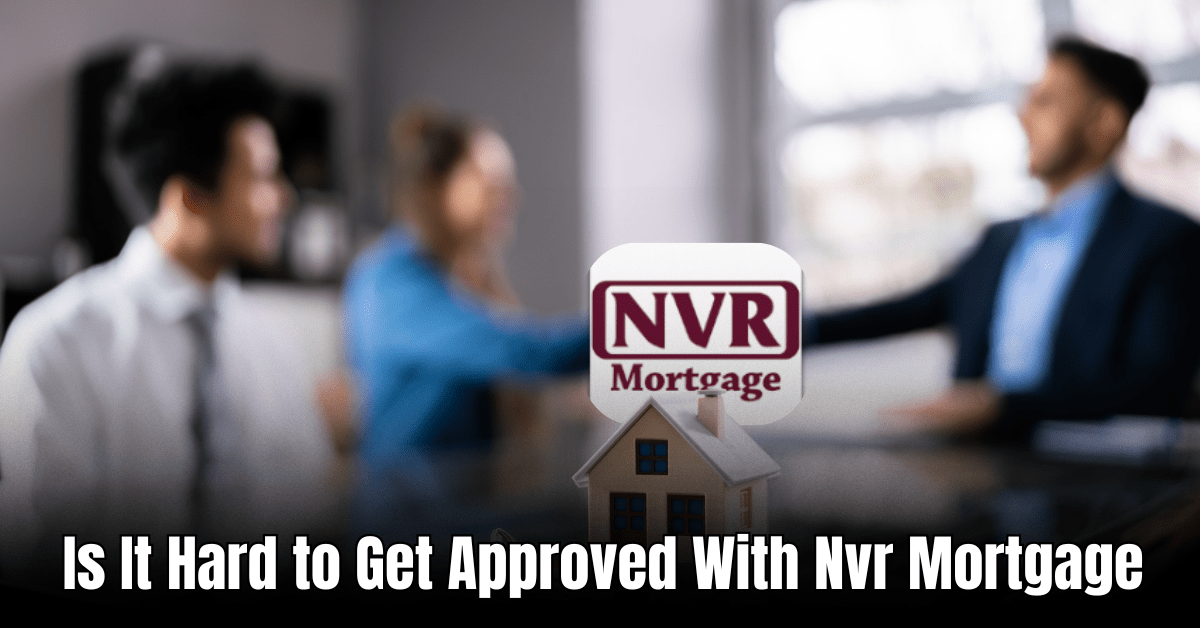 Is It Hard to Get Approved With Nvr Mortgage