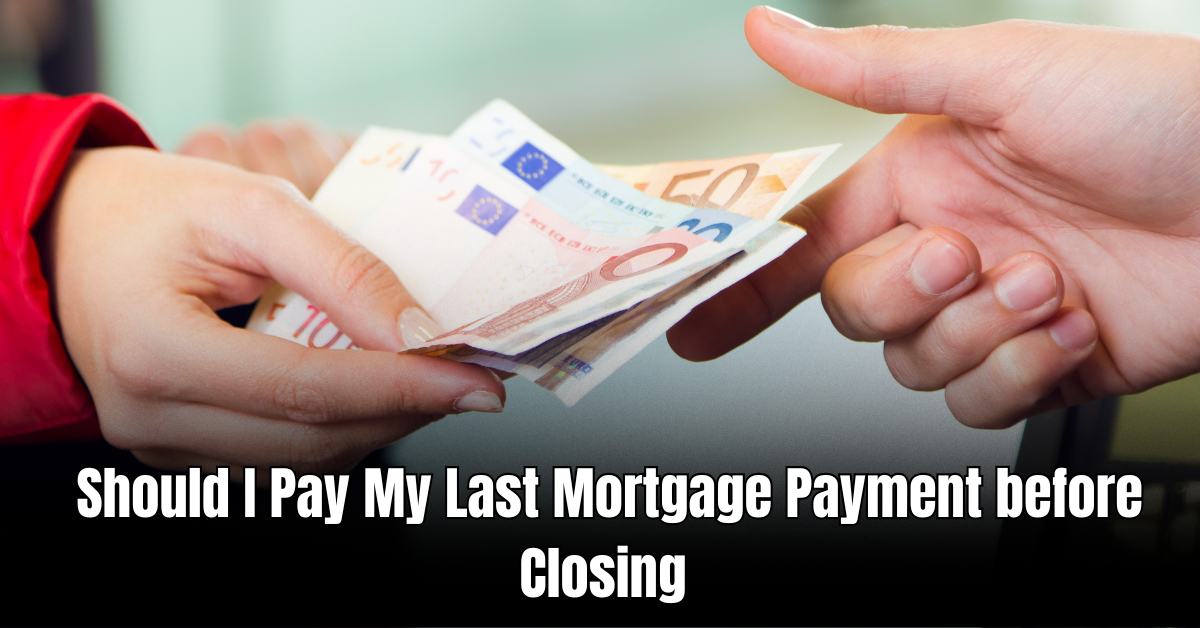 Should I Pay My Last Mortgage Payment before Closing