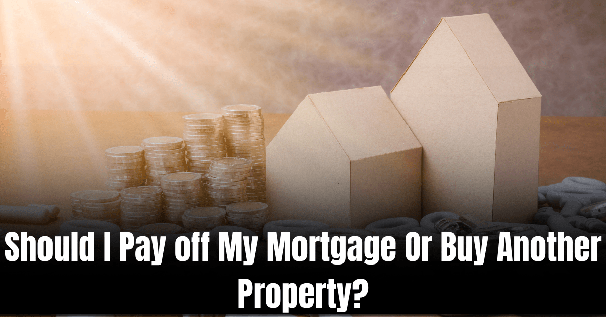 Should I Pay off My Mortgage Or Buy Another Property