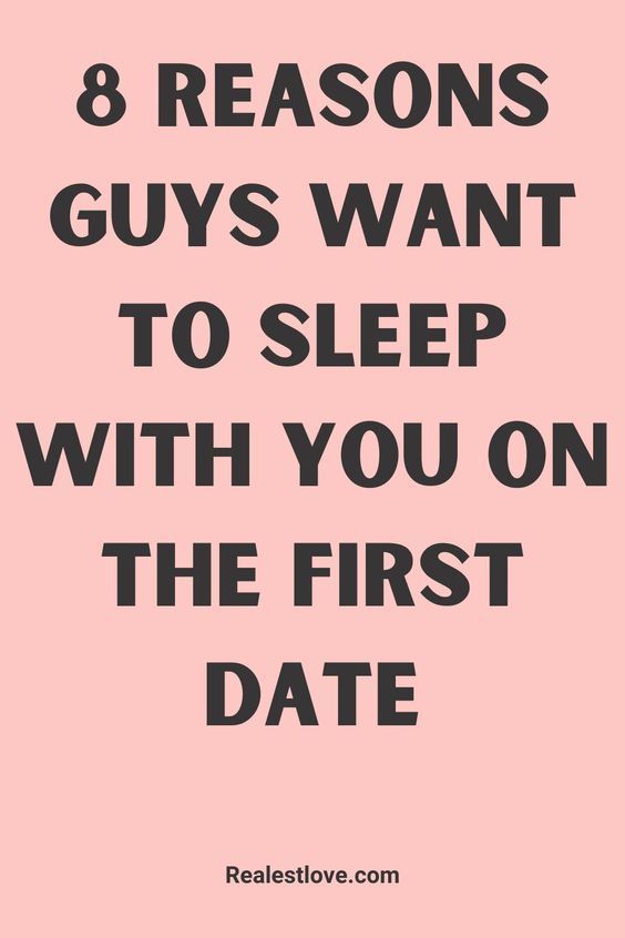 8 Reasons Guys Want To Sleep With You On The First Date