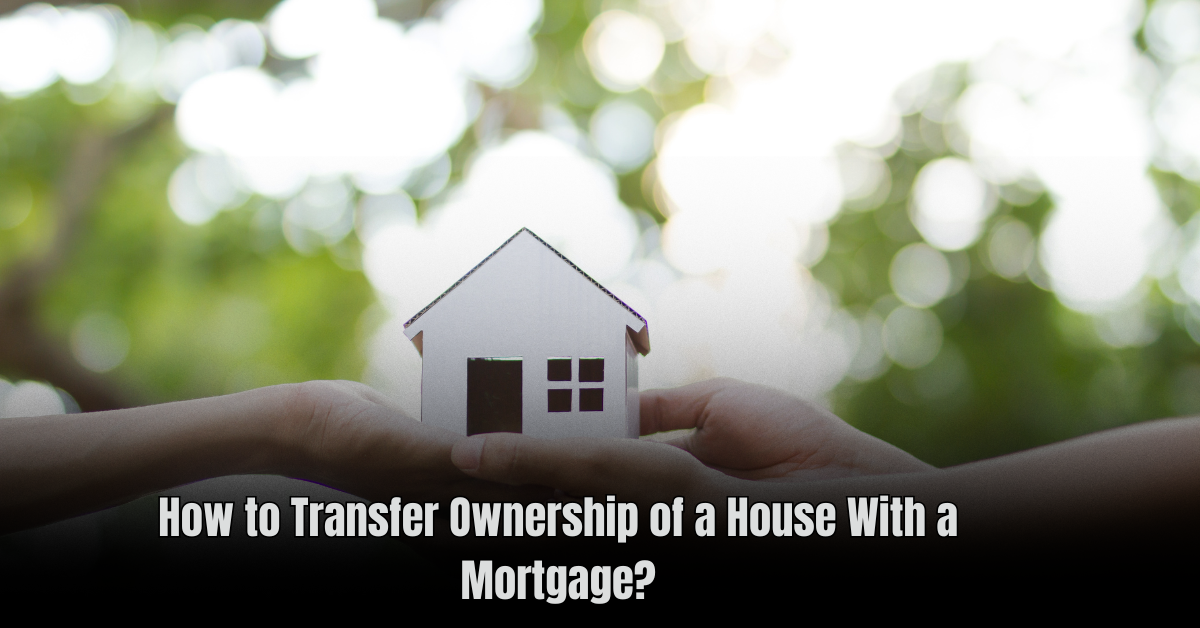 How to Transfer Ownership of a House With a Mortgage
