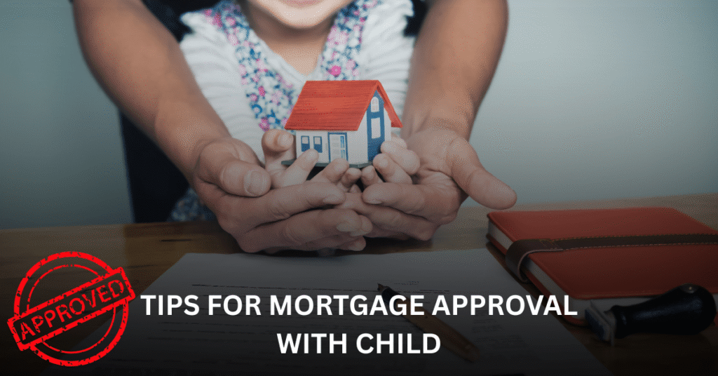 Tips for Mortgage Approval with Child