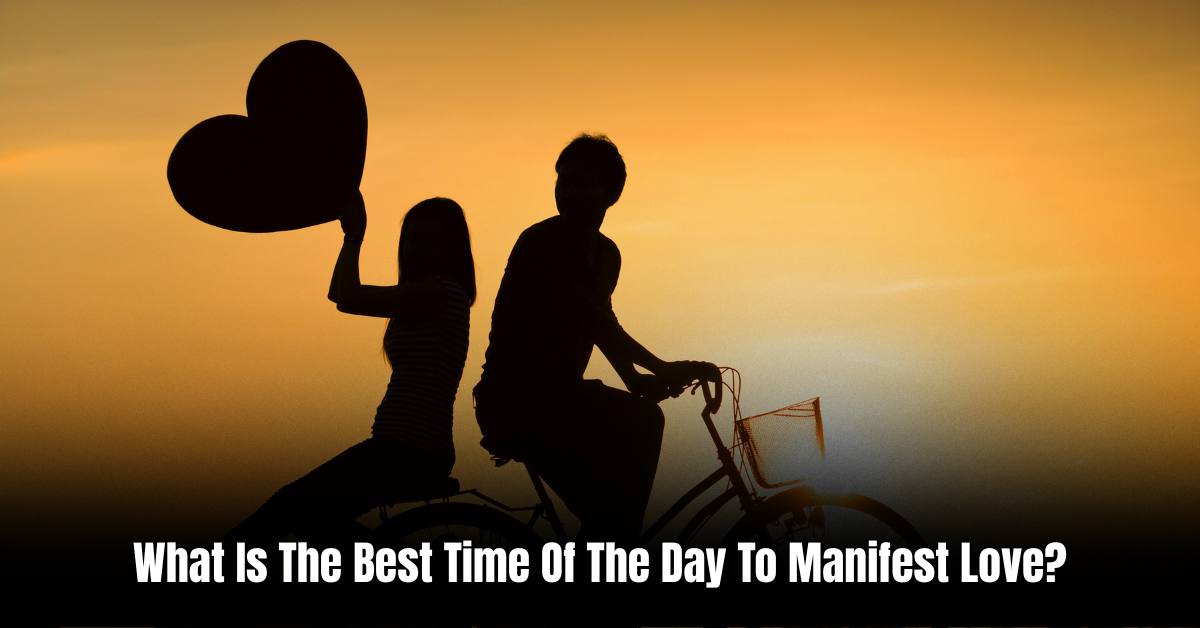 What Is The Best Time Of The Day To Manifest Love