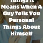 What It Means When A Guy Tells You Personal Things About Himself: Unveiling Secrets