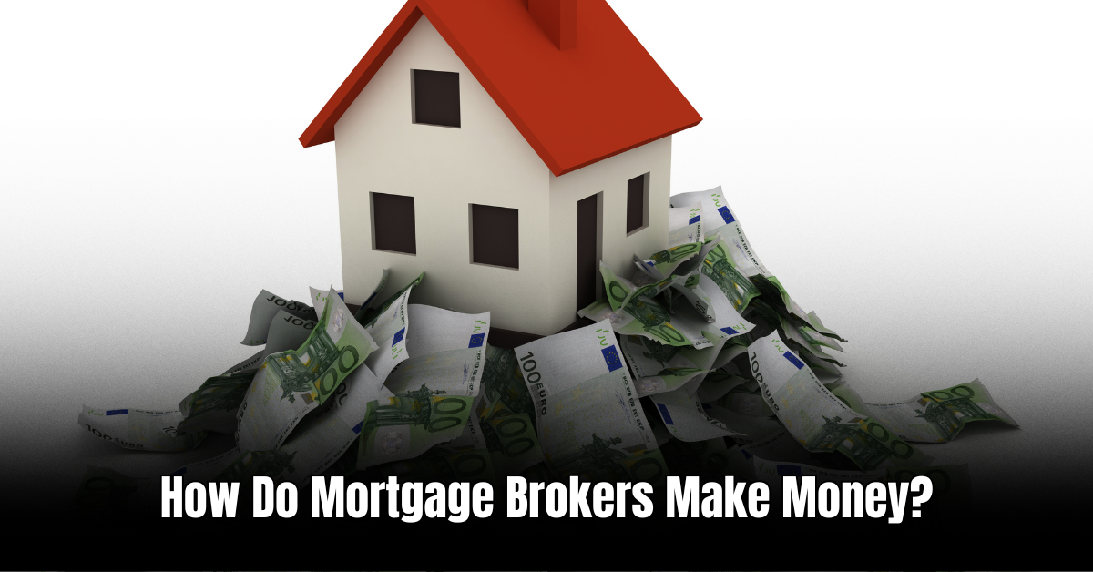 How Do Mortgage Brokers Make Money
