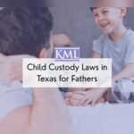 Child Custody Laws in Texas for Fathers: Essential Rights Explained